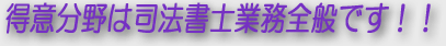 得意分野は司法書士業務全般です！